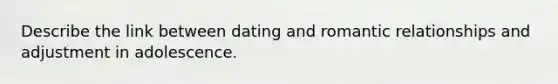 Describe the link between dating and romantic relationships and adjustment in adolescence.