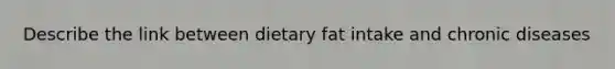 Describe the link between dietary fat intake and chronic diseases