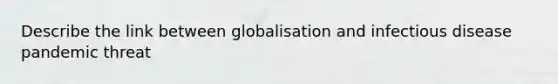 Describe the link between globalisation and infectious disease pandemic threat