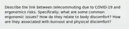 Describe the link between telecommuting due to COVID-19 and ergonomics risks. Specifically, what are some common ergonomic issues? How do they relate to body discomfort? How are they associated with burnout and physical discomfort?