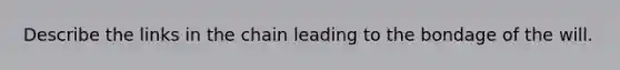 Describe the links in the chain leading to the bondage of the will.
