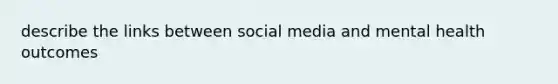 describe the links between social media and mental health outcomes