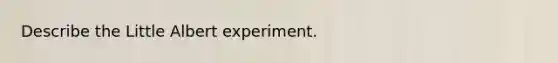 Describe the Little Albert experiment.