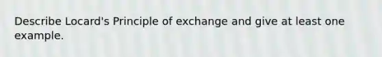 Describe Locard's Principle of exchange and give at least one example.