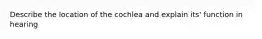 Describe the location of the cochlea and explain its' function in hearing