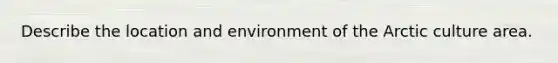 Describe the location and environment of the Arctic culture area.