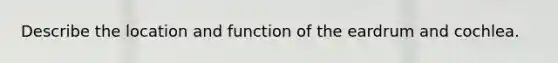 Describe the location and function of the eardrum and cochlea.