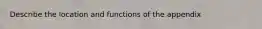 Describe the location and functions of the appendix