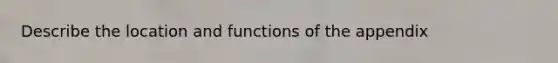 Describe the location and functions of the appendix