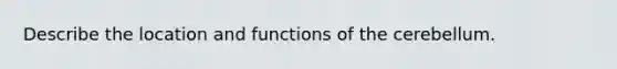 Describe the location and functions of the cerebellum.