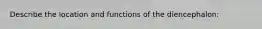 Describe the location and functions of the diencephalon: