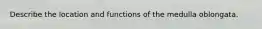 Describe the location and functions of the medulla oblongata.