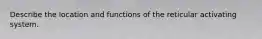 Describe the location and functions of the reticular activating system.