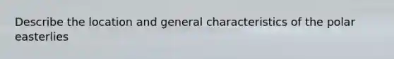 Describe the location and general characteristics of the polar easterlies