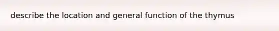 describe the location and general function of the thymus