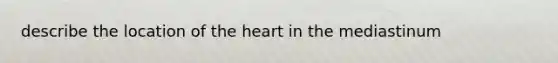 describe the location of the heart in the mediastinum