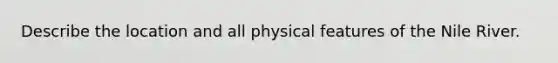 Describe the location and all physical features of the Nile River.