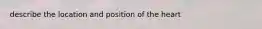 describe the location and position of the heart