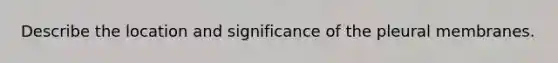 Describe the location and significance of the pleural membranes.