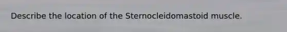 Describe the location of the Sternocleidomastoid muscle.