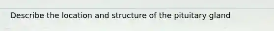 Describe the location and structure of the pituitary gland