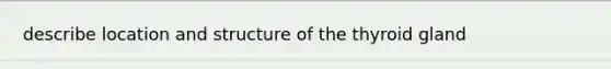 describe location and structure of the thyroid gland