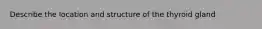 Describe the location and structure of the thyroid gland