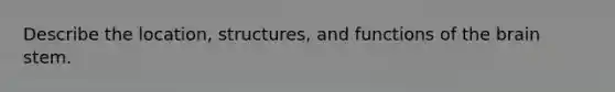 Describe the location, structures, and functions of <a href='https://www.questionai.com/knowledge/kLMtJeqKp6-the-brain' class='anchor-knowledge'>the brain</a> stem.