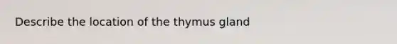 Describe the location of the thymus gland