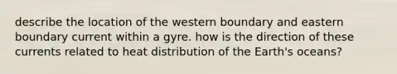 describe the location of the western boundary and eastern boundary current within a gyre. how is the direction of these currents related to heat distribution of the Earth's oceans?