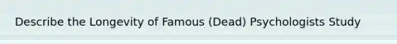 Describe the Longevity of Famous (Dead) Psychologists Study