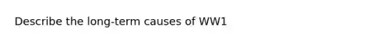 Describe the long-term causes of WW1