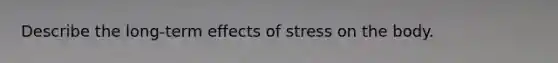 Describe the long-term effects of stress on the body.