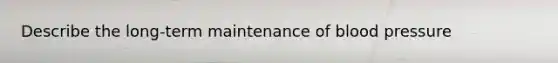 Describe the long-term maintenance of blood pressure