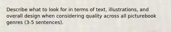 Describe what to look for in terms of text, illustrations, and overall design when considering quality across all picturebook genres (3-5 sentences).