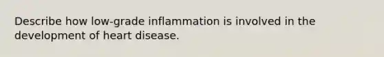 Describe how low-grade inflammation is involved in the development of heart disease.