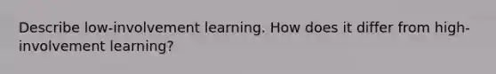 Describe low-involvement learning. How does it differ from high-involvement learning?