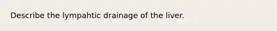 Describe the lympahtic drainage of the liver.