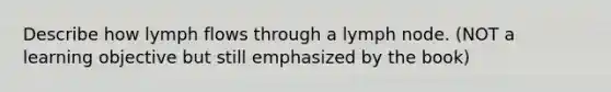 Describe how lymph flows through a lymph node. (NOT a learning objective but still emphasized by the book)