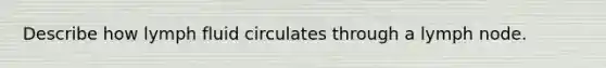 Describe how lymph fluid circulates through a lymph node.