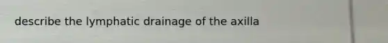 describe the lymphatic drainage of the axilla