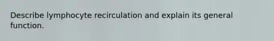 Describe lymphocyte recirculation and explain its general function.