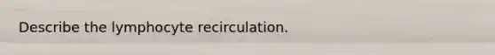 Describe the lymphocyte recirculation.