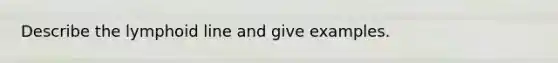 Describe the lymphoid line and give examples.