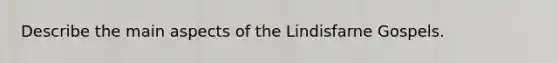 Describe the main aspects of the Lindisfarne Gospels.