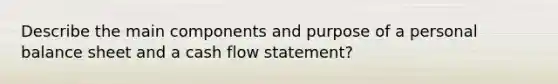 Describe the main components and purpose of a personal balance sheet and a cash flow statement?