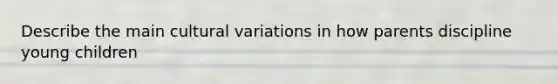 Describe the main cultural variations in how parents discipline young children