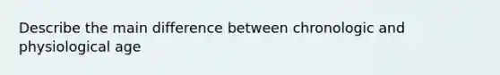 Describe the main difference between chronologic and physiological age