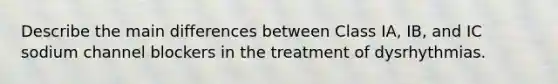 Describe the main differences between Class IA, IB, and IC sodium channel blockers in the treatment of dysrhythmias.