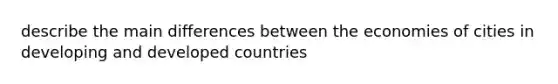 describe the main differences between the economies of cities in developing and developed countries